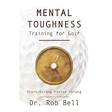Mental Toughness Training for Golf: Start Strong Finish Strong