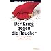 Der Krieg gegen die Raucher: Kleine Kulturgeschichte der Rauchverbote