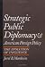 Strategic Public Diplomacy and American Foreign Policy: The Evolution of Influence