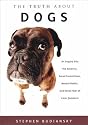 The Truth about Dogs: An Inquiry Into the Ancestory, Social Conventions, Mental Habits, and Moral Fiber of Canis Familiaris