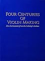 Four Centuries of Violin Making: Fine Instruments from the Sotheby's Archive: Fine Instruments from the Sotherby's Archive