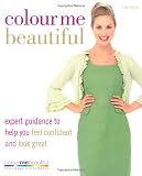 Colour Me Beautiful: Change Your Look - Change Your Life!: expert guidance to help you feel confident and look great