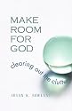 Make Room for God: Clearing Out the Clutter