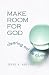 Make Room for God: Clearing Out the Clutter
