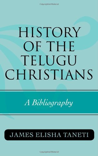 History of the Telugu Christians: A Bibliography (ATLA Bibliography Series), by James Elisha Taneti