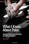 What I Know about Poker: Lessons in Texas Hold'em, Omaha, and Other Poker Games