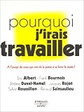 Pourquoi j'irai travailler : À l'usage de ceux qui ont de la peine à se lever le matin ! par Collectif Pourquoi j'irai travailler : À l'usage de ceux qui ont de la peine à se lever le matin ! par Collectif