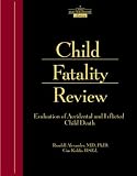 Child Fatality Review
 Evaluation of Accidental and Inflicted Child Death
 An Interdisciplinary Guide and Photographic Reference,
Randell Alexander