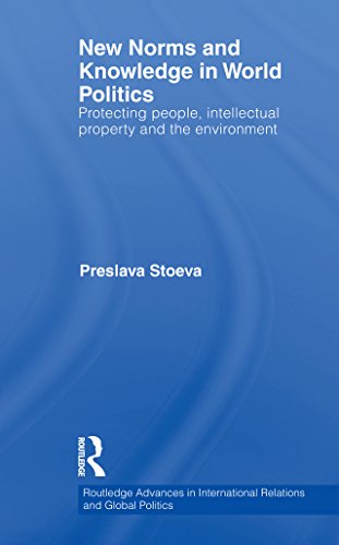 New Norms and Knowledge in World Politics: Protecting people, intellectual property and the environment (Routledge Advances in International Relations and Global Politics)
