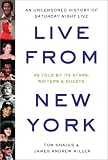 Live From New York: An Uncensored History of Saturday Night Live, as Told By Its Stars, Writers and Guests