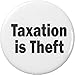 Taxation is Theft 1.25â€ Pinback Button Pin Anti Taxes