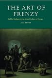 The Art Of Frenzy : Public Madness In The Visual Culture  Of Europe, 1500-1850