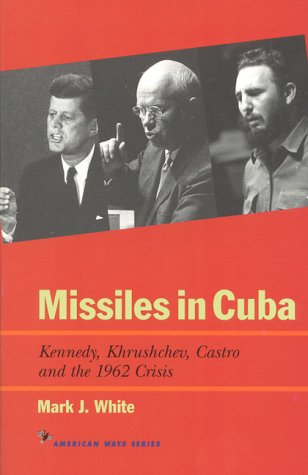 Missiles in Cuba: Kennedy, Khrushchev, Castro, and the 1962 Crisis (American Ways (Paperback))