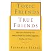 Toxic Friends True Friends: How Your Friendships Can Make or Break Your Health, Happiness, Family, and Career