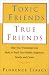 Toxic Friends True Friends: How Your Friendships Can Make or Break Your Health, Happiness, Family, and Career
