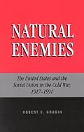 Natural Enemies: The United States and the Soviet Union in the Cold War 1917-1991