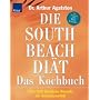 Die South Beach Di�t. Das Kochbuch. �ber 200 k�stliche Rezepte zur Sensationsdi�t