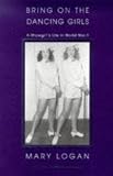 Bring on the Dancing Girls: A Showgirl's Life in World War II