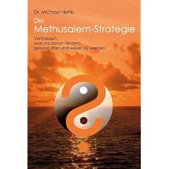Die Methusalem-Strategie: Vermeiden, was uns daran hindert, gesund �lter und weiser zu werden