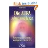 Die Aura sehen und lesen: Feinstoffliche Energien wahrnehmen und deuten
