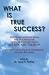 What is True Success?: Explore Answers from the Teachings of 7th Century Saint Ali Bin Abu Talib. Excerpts from Peak of Eloquence (Nahjul-Balagha)