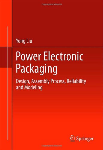 Power Electronic Packaging: Design, Assembly Process, Reliability and Modeling