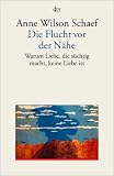 Die Flucht vor der N�he: Warum Liebe, die s�chtig macht, keine Liebe ist - Anne Wilson Schaef