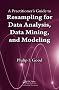 A Practitioner's  Guide to Resampling for Data Analysis, Data Mining, and Modeling