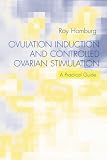 Ovulation Induction and Controlled Ovarian Stimulation: A Practical Guide