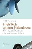 High Tech unterm Hakenkreuz. Von der Atombombe bis Weltraumfahrt - Till Bastian