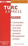 Turc express : Guide de conversation - Les Premiers Mots utiles - Grammaire - Renseignements pratiques - Dictionnaire