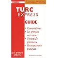 Turc express : Guide de conversation - Les Premiers Mots utiles - Grammaire - Renseignements pratiques - Dictionnaire