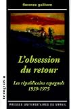 L'obsession du retour : Les r�publicains espagnols 1939-1975