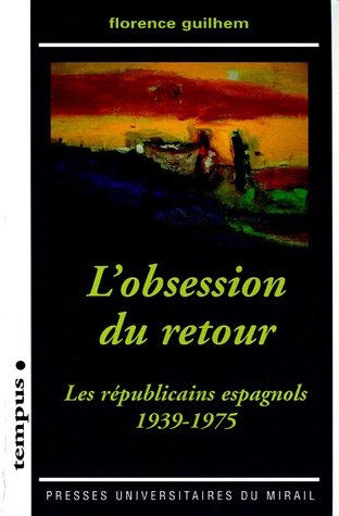 L'obsession du retour : Les r�publicains espagnols 1939-1975