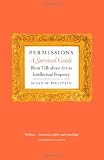 Permissions, A Survival Guide: Blunt Talk about Art as Intellectual Propery