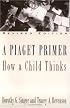A Piaget Primer : How a Child Thinks; Revised Edition