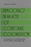 Democracy in the Age of Corporate Colonization: Developments in Communication and the Politics of Everyday Life (SUNY Series in Speech Communication)
