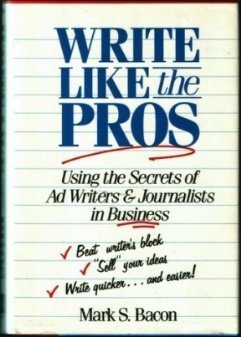 Write Like the Pros: Using the Secrets of Ad Writers and Journalists in Business