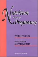 Nutrition During Pregnancy : Part 1 : Weight Gain, Part 2 : Nutrient Supplements
