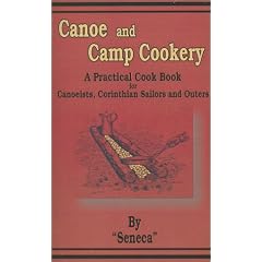 Canoe and Camp Cookery: A Practical Cook Book for Canoeists, Corinthian Sailors and Outers