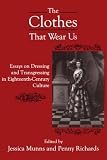The Clothes That Wear Us: Essays on Dressing and Transgressing in Eighteenth-Century Culture image
