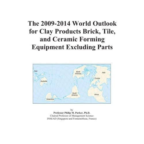 The 2009-2014 World Outlook for Clay Products Brick, Tile, and Ceramic Forming Equipment Excluding Parts Icon Group