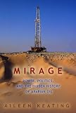 Mirage: Power, Politics, And the Hidden History of Arabian Oil