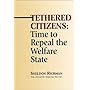 Tethered Citizens: Time to Repeal the Welfare State