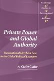 Private Power and Global Authority: Transnational Merchant Law in the Global Political Economy (Cambridge Studies in International Relations)