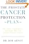 The Prostate Cancer Protection Plan : The Foods, Supplements, and Drugs that Can Combat Prostate Cancer