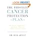 The Prostate Cancer Protection Plan : The Foods, Supplements, and Drugs that Can Combat Prostate Cancer
