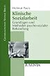 Klinische Sozialarbeit: Grundlagen und Methoden psycho-sozialer Behandlung: Grundlagen und Methoden psycho-sozialer Betreuung (Grundlagentexte Soziale Berufe)