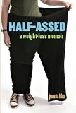 Half-Assed: A Weight-Loss Memoir by Jennette Fulda ($2.99)