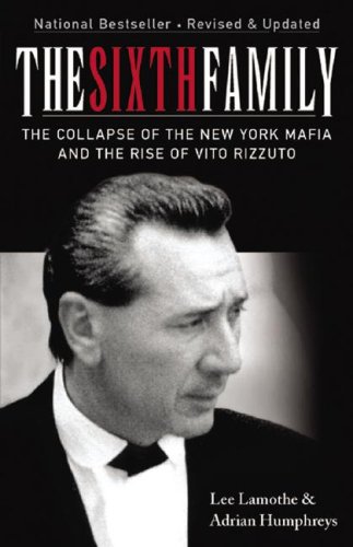 The Sixth Family: The Collapse of the New York Mafia and the Rise of Vito Rizzuto by Wiley